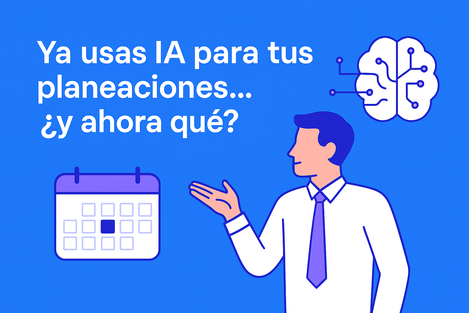 Ya usas IA para tus planeaciones ¿y ahora qué?